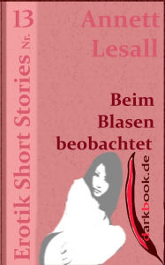 Title: Beim Blasen beobachtet: Erotik Short Stories Nr. 13, Author: Annett Lesall