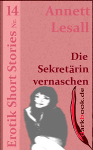 Title: Die Sekretärin vernaschen: Erotik Short Stories Nr. 14, Author: Annett Lesall