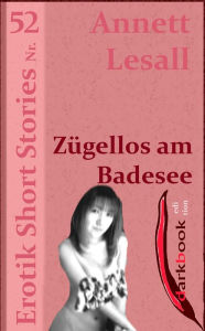 Title: Zügellos am Badesee: Erotik Short Stories Nr. 52, Author: Annett Lesall