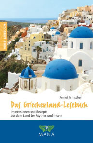 Title: Das Griechenland-Lesebuch: Impressionen und Rezepte aus dem Land der Mythen und Inseln, Author: Almut Irmscher