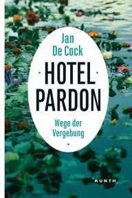 Title: Hotel Pardon: Wege der Vergebung, Author: Jan De Cock