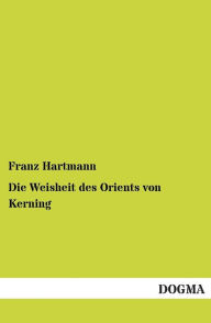 Title: Die Weisheit des Orients von Kerning, Author: Franz Hartmann