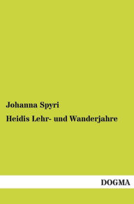 Title: Heidis Lehr- Und Wanderjahre, Author: Johanna Spyri