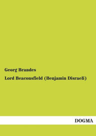 Title: Lord Beaconsfield (Benjamin Disraeli), Author: Georg Brandes