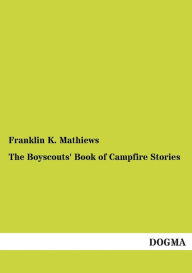 Title: The Boyscouts' Book of Campfire Stories, Author: Franklin K. Mathiews