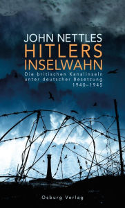 Title: Hitlers Inselwahn. Die britischen Kanalinseln unter deutscher Besetzung 1940-1945, Author: John Nettles