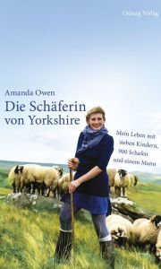 Title: Die Schäferin von Yorkshire: Mein Leben mit sieben Kindern, 900 Schafen und einem Mann, Author: Amanda Owen