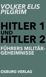 Title: Hitler 1 und Hitler 2: Führers Miltärgeheimnisse, Author: Volker Elis Pilgrim