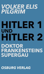 Title: Hitler 1 und Hitler 2: Doktor Frankensteins Supergau, Author: Volker Elis Pilgrim