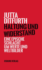 Title: Haltung und Widerstand: Eine epische Schlacht um Werte und Weltbilder, Author: Jutta Ditfurth