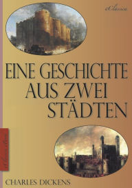 Title: Charles Dickens: Eine Geschichte aus zwei Städten (A Tale of Two Cities) (Vollständige deutsche Ausgabe) (Illustriert), Author: Charles Dickens