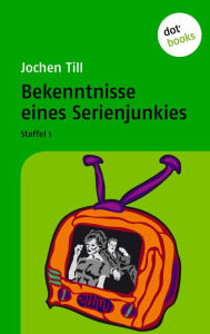 Title: Bekenntnisse eines Serienjunkies: Staffel 1, Author: Jochen Till