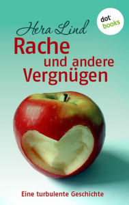 Title: Rache und andere Vergnügen: Eine turbulente Geschichte, Author: Hera Lind