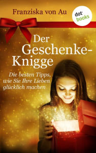 Title: Der Geschenke-Knigge: Die besten Tipps, wie Sie Ihre Lieben glücklich machen, Author: Franziska von Au