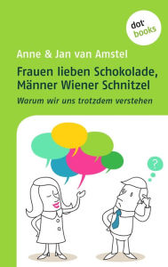 Title: Frauen lieben Schokolade, Männer Wiener Schnitzel: Warum wir uns trotzdem verstehen, Author: Jan van Amstel