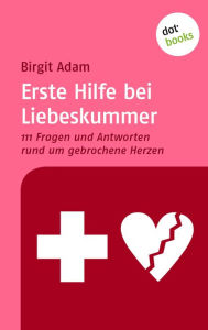 Title: Erste Hilfe bei Liebeskummer: 111 Fragen und Antworten rund um gebrochene Herzen, Author: Birgit Adam