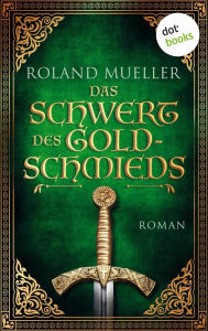 Title: Das Schwert des Goldschmieds: Roman, Author: Roland Mueller