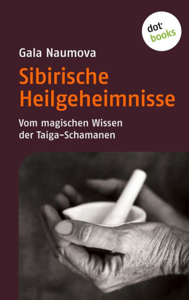 Sibirische Heilgeheimnisse: Vom magischen Wissen der Taiga-Schamanen