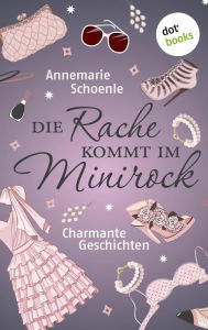 Title: Die Rache kommt im Minirock: Charmante Geschichten, Author: Annemarie Schoenle