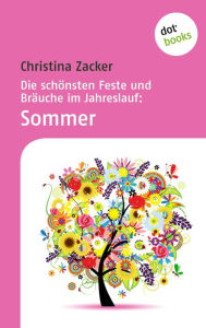 Title: Die schönsten Feste und Bräuche im Jahreslauf - Band 2: Sommer, Author: Christina Zacker