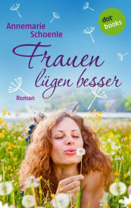 Title: Frauen lügen besser: Roman, Author: Annemarie Schoenle