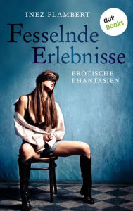 Title: Fesselnde Erlebnisse: Erotische Phantasien, Author: Inez Flambert