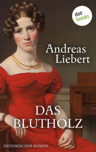 Title: Das Blutholz: Historischer Roman, Author: Andreas Liebert