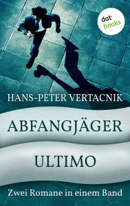 Title: Abfangjäger & Ultimo: Zwei Romane in einem Band, Author: Hans-Peter Vertacnik