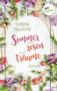 Title: Sommerrosenträume: Roman, Author: Sabine Neuffer