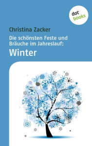 Title: Die schönsten Feste und Bräuche im Jahreslauf - Band 4: Winter, Author: Christina Zacker