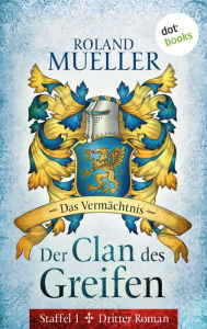 Title: Der Clan des Greifen - Staffel I. Dritter Roman: Das Vermächtnis: Dritter Roman, Author: Roland Mueller