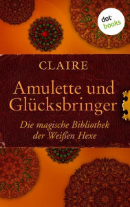 Title: Amulette und Glücksbringer: Die magische Bibliothek der Weißen Hexe, Author: Claire