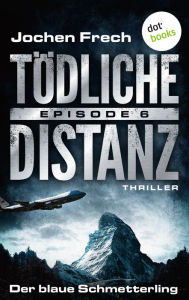 Title: TÖDLICHE DISTANZ - Episode 6: Der blaue Schmetterling: Thriller, Author: Jochen Frech