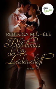 Title: Rhythmus der Leidenschaft: Roman, Author: Rebecca Michéle