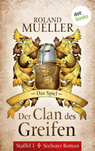 Title: Der Clan des Greifen - Staffel I. Sechster Roman: Das Spiel: Sechster Roman, Author: Roland Mueller