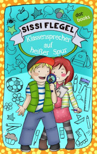 Title: Die Grundschul-Detektive - Band 2: Klassensprecher auf heißer Spur: Band 2, Author: Sissi Flegel