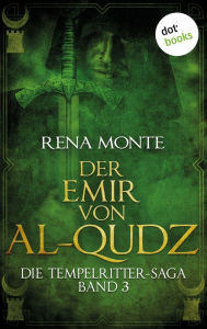 Title: Die Tempelritter-Saga - Band 3: Der Emir von Al-Qudz: Die Tempelritter-Saga - Band 3, Author: Rena Monte