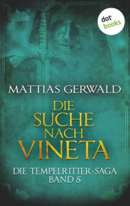 Title: Die Tempelritter-Saga - Band 5: Die Suche nach Vineta: Die Tempelritter-Saga - Band 5, Author: Mattias Gerwald