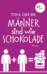 Title: Männer sind wie Schokolade: Roman, Author: Tina Grube