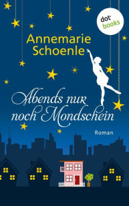 Title: Abends nur noch Mondschein: Roman, Author: Annemarie Schoenle