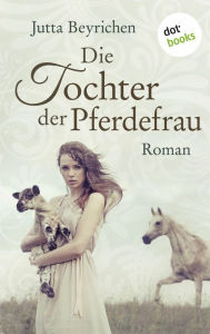 Title: Die Tochter der Pferdefrau: Roman, Author: Jutta Beyrichen