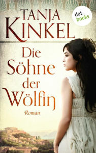 Title: Die Söhne der Wölfin: Roman: Die große Neuinterpretation der Gründung Roms, Author: Tanja Kinkel