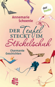 Title: Der Teufel steckt im Stöckelschuh: Charmante Geschichten, Author: Annemarie Schoenle