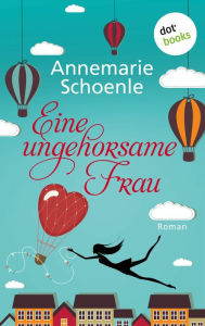 Title: Eine ungehorsame Frau: Roman, Author: Annemarie Schoenle