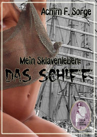 Title: Mein Sklavenleben: Das Schiff, Author: Achim F. Sorge