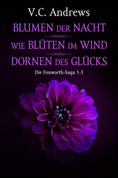 Die Foxworth-Saga 1-3: Blumen der Nacht / Wie Blüten im Wind / Dornen des Glücks