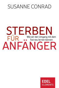 Title: Sterben für Anfänger: Wie wir den Umgang mit dem Tod neu lernen können, Author: Susanne Conrad