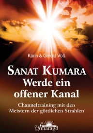 Title: Sanat Kumara - Werde ein offener Kanal, Author: Gerold Voß