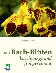 Title: Mit Bach-Blüten beschwingt und frohgestimmt, Author: Sigrid Sailer