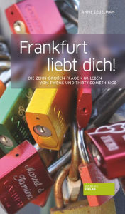 Title: Frankfurt liebt dich!: Die 10 großen Fragen im Leben von Twens und Thirty-Somethings, Author: Anne Zegelman